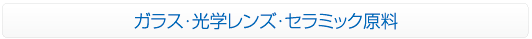 ガラス・光学レンズ・セラミック原料